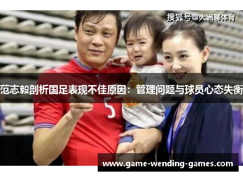 范志毅剖析国足表现不佳原因：管理问题与球员心态失衡