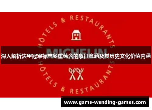 深入解析法甲冠军标志多重蕴含的象征意涵及其历史文化价值内涵