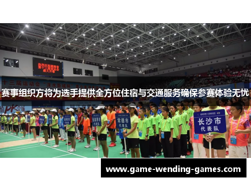 赛事组织方将为选手提供全方位住宿与交通服务确保参赛体验无忧